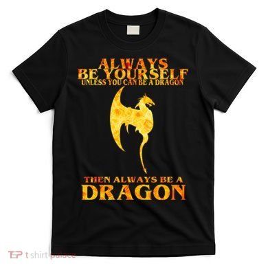 Always Be A Dragon T-Shirt