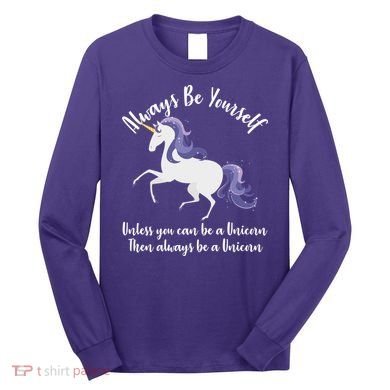Always Be A Unicorn  Long Sleeve Shirt