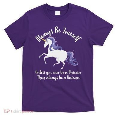 Always Be A Unicorn  T-Shirt
