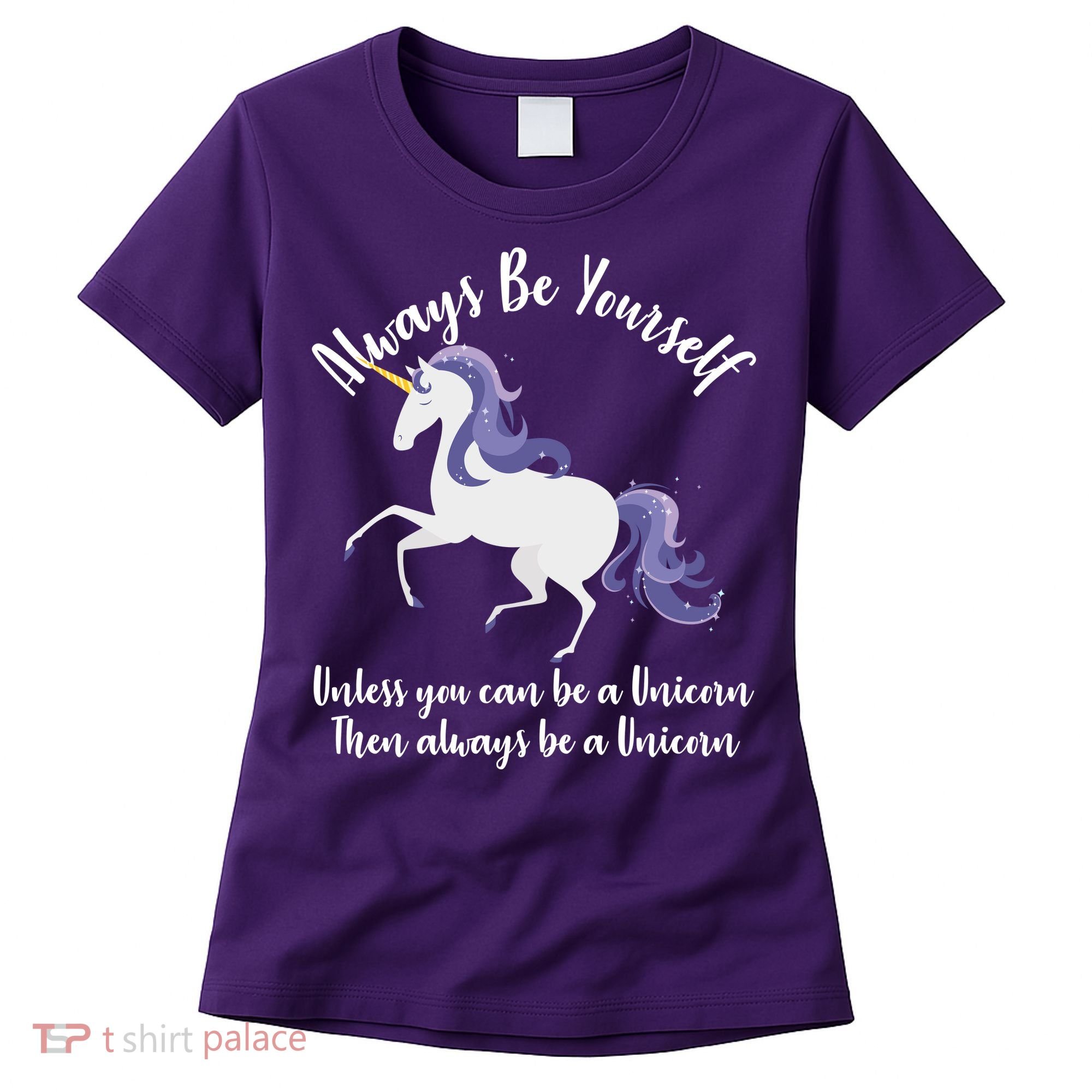 Always Be A Unicorn  Women's T-Shirt
