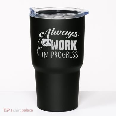 Always Be A Work In Progress Tumbler