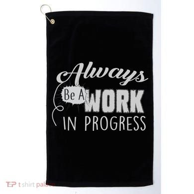 Always Be A Work In Progress Golf Towel