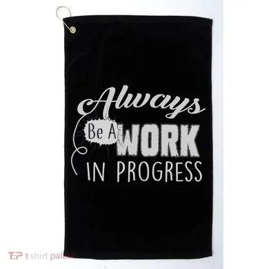 Always Be A Work In Progress Golf Towel