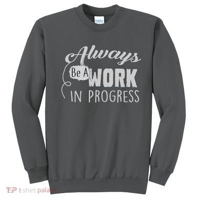 Always Be A Work In Progress Sweatshirt