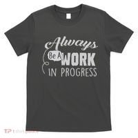 Always Be A Work In Progress T-Shirt thumb 0