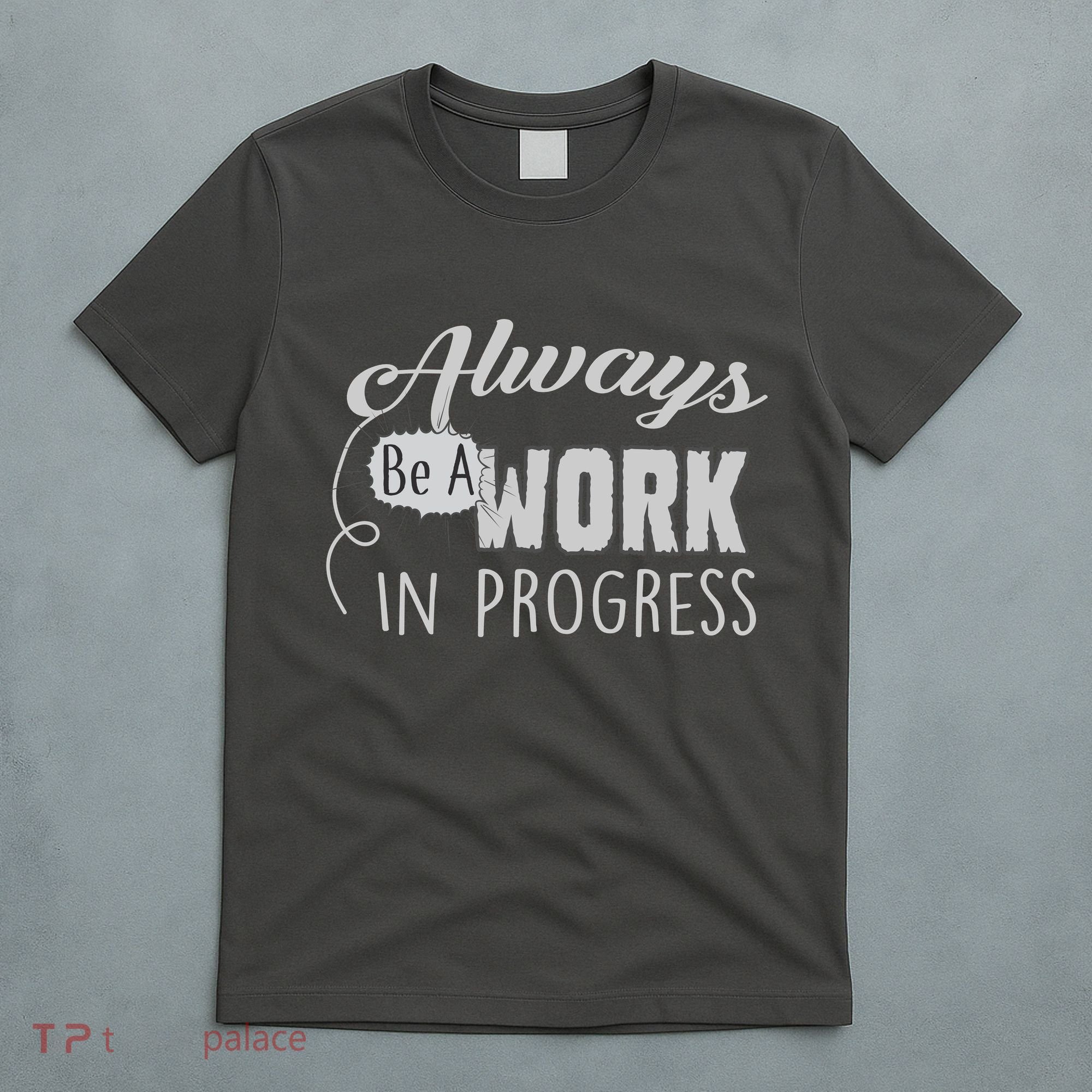 Always Be A Work In Progress T-Shirt