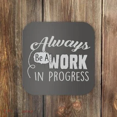 Always Be A Work In Progress Coaster