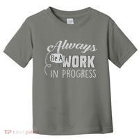 Always Be A Work In Progress Toddler T-Shirt thumb 0