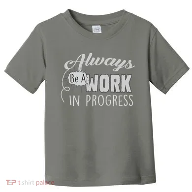Always Be A Work In Progress Toddler T-Shirt