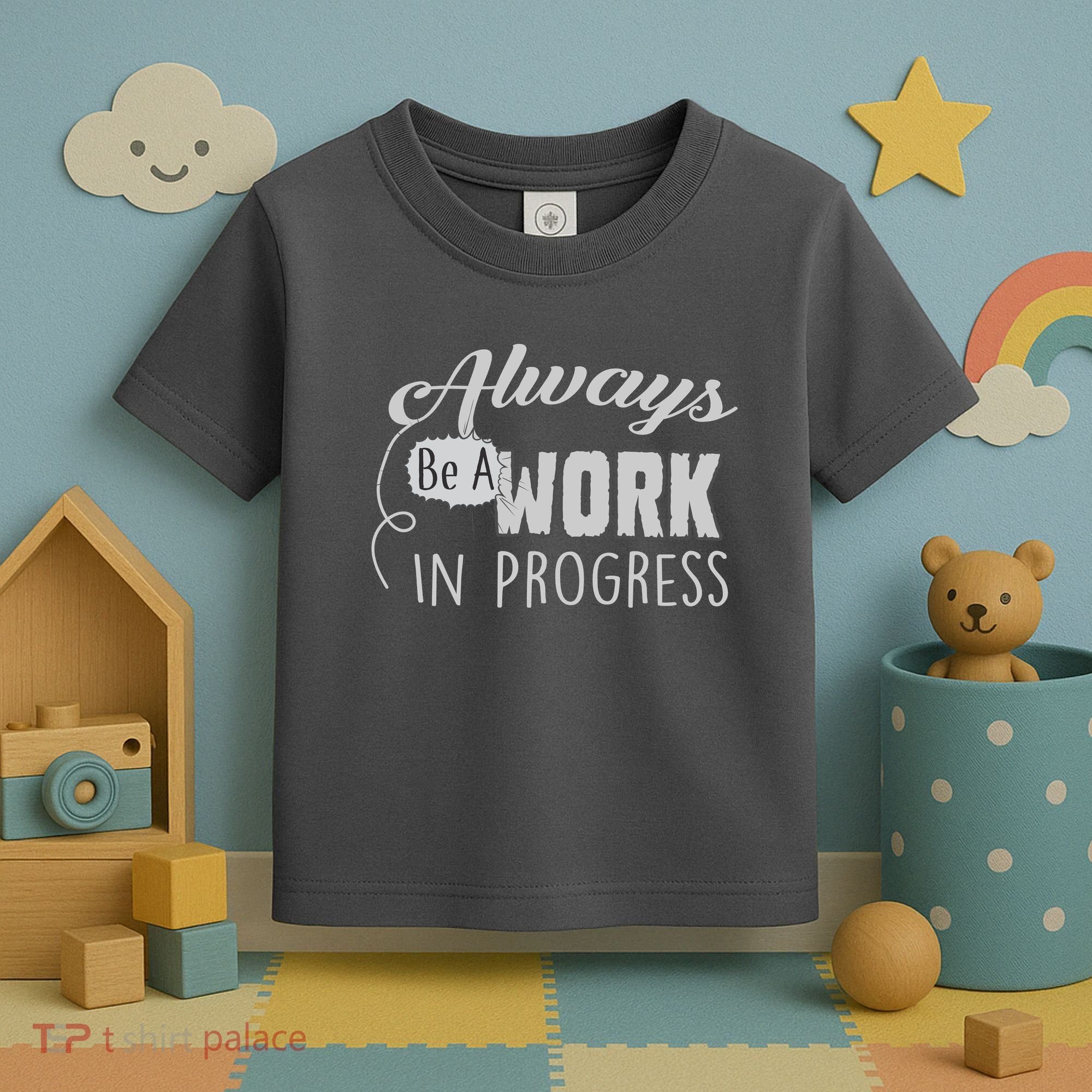 Always Be A Work In Progress Toddler T-Shirt