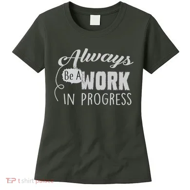 Always Be A Work In Progress Women's T-Shirt
