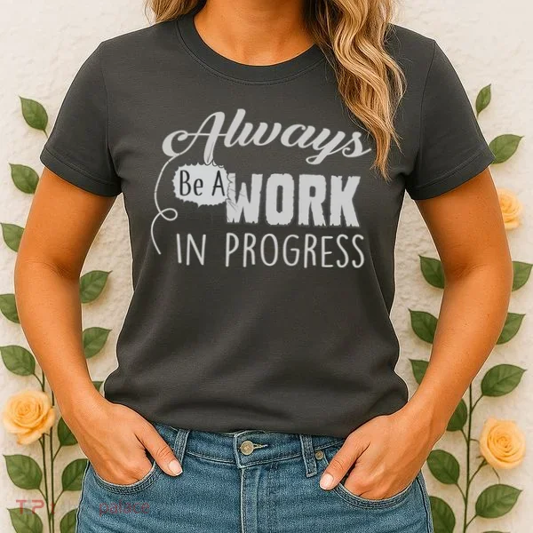 Always Be A Work In Progress Women's T-Shirt
