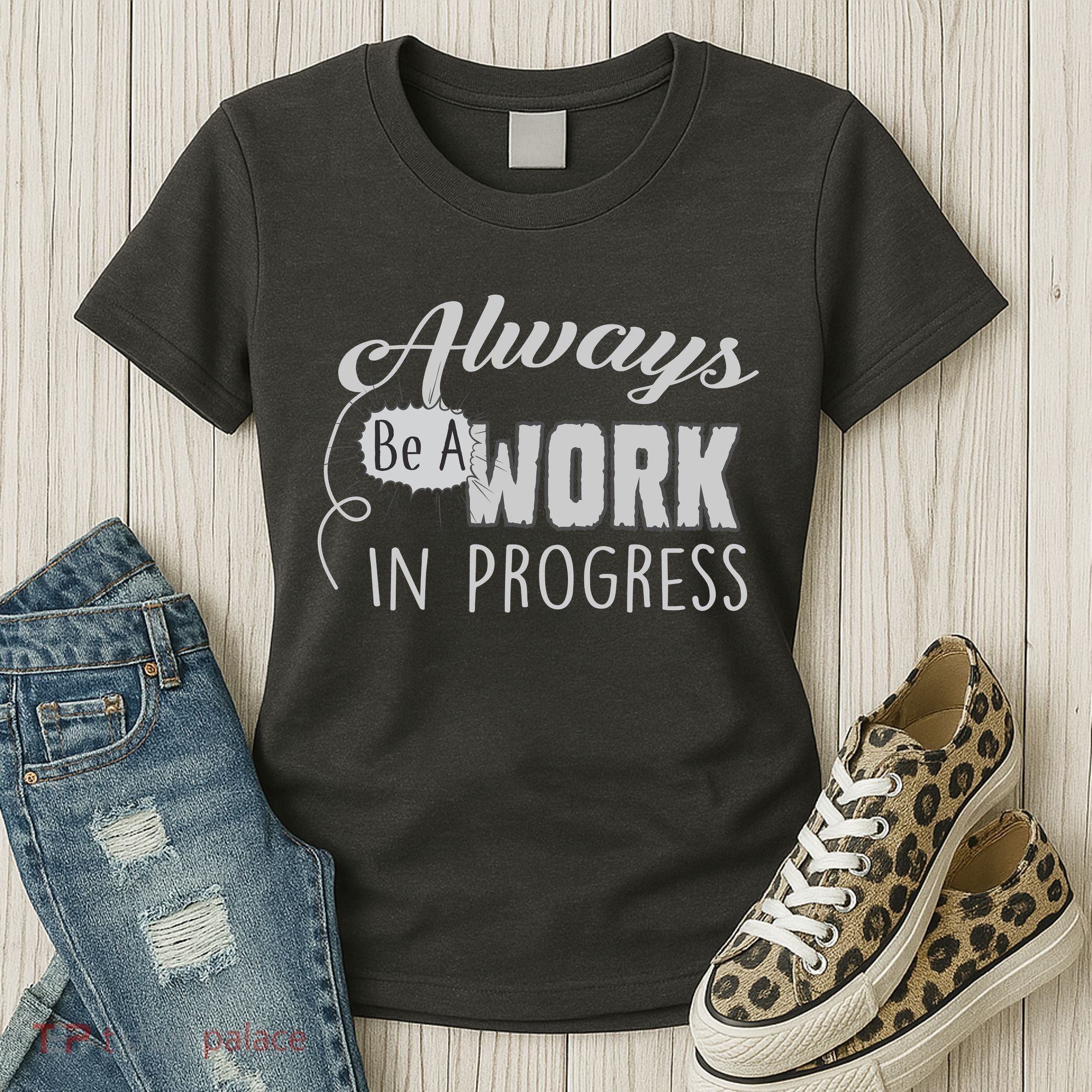 Always Be A Work In Progress Women's T-Shirt
