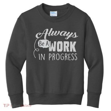Always Be A Work In Progress Kids Sweatshirt