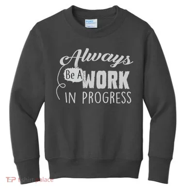 Always Be A Work In Progress Kids Sweatshirt