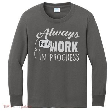 Always Be A Work In Progress Kids Long Sleeve Shirt
