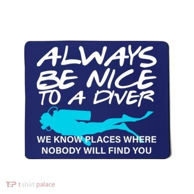 Always Be Nice To A Diver Mousepad
