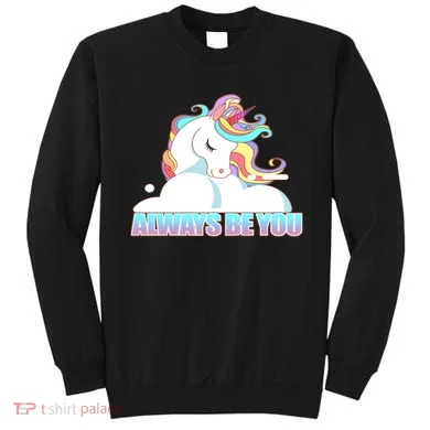 Always Be You Unicorn Sweatshirt
