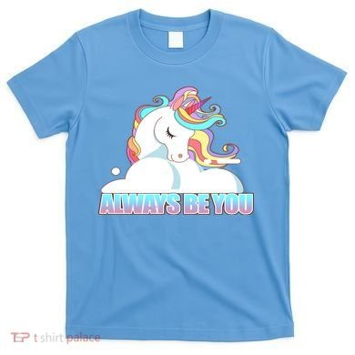 Always Be You Unicorn T-Shirt
