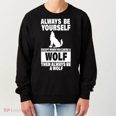 Always Be Yourself Excepts When You Can Be A Wolf Women's Sweatshirt