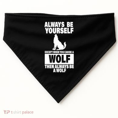 Always Be Yourself Excepts When You Can Be A Wolf USA-Made Doggie Bandana