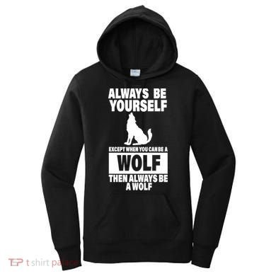 Always Be Yourself Excepts When You Can Be A Wolf Women's Hoodie