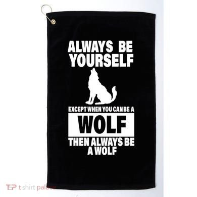 Always Be Yourself Excepts When You Can Be A Wolf Golf Towel