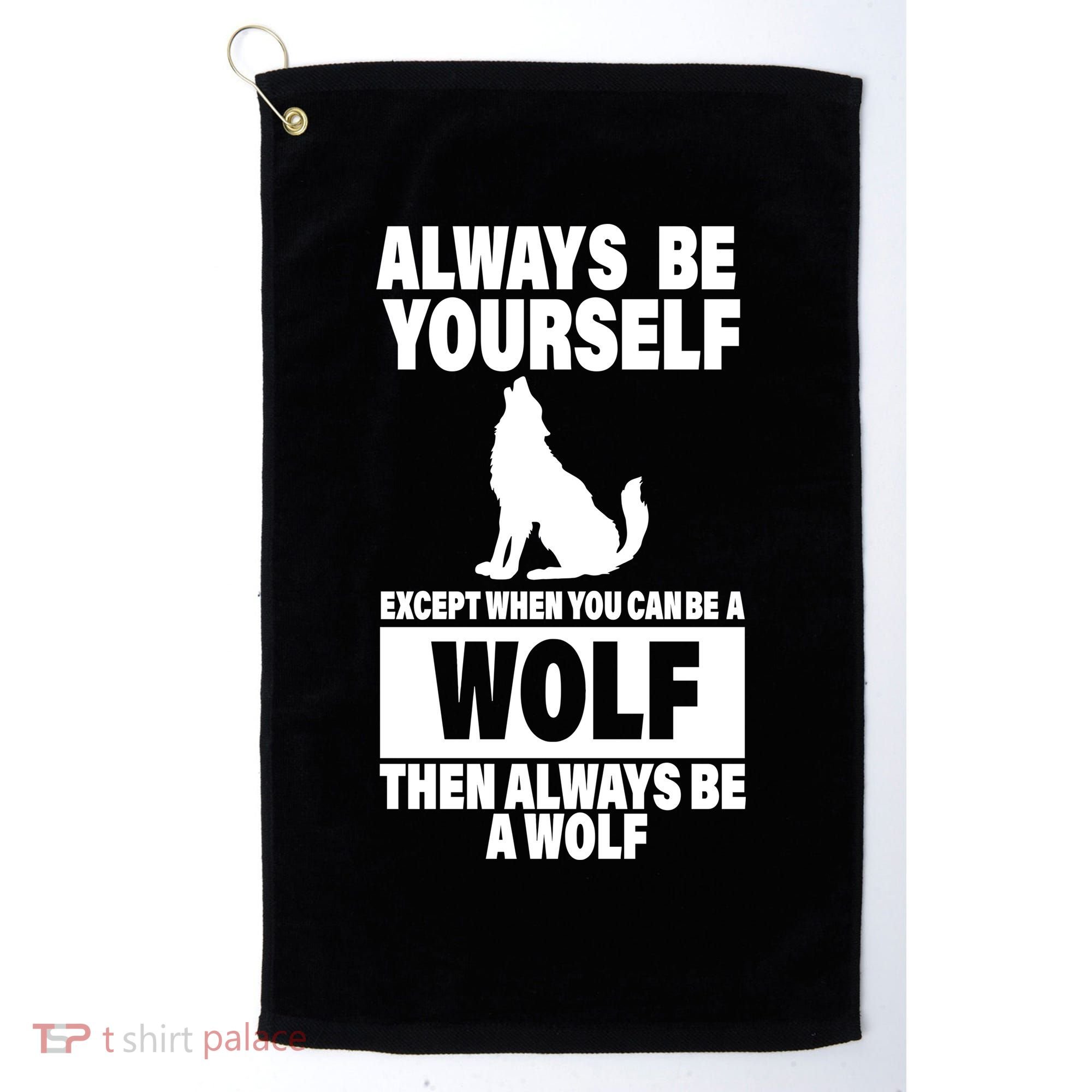 Always Be Yourself Excepts When You Can Be A Wolf Golf Towel