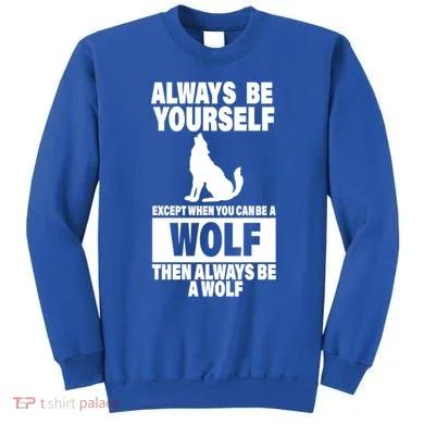Always Be Yourself Excepts When You Can Be A Wolf Sweatshirt