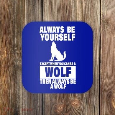 Always Be Yourself Excepts When You Can Be A Wolf Coaster