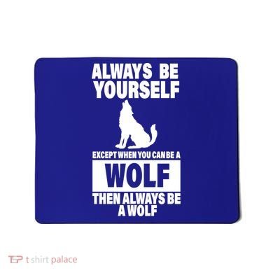 Always Be Yourself Excepts When You Can Be A Wolf Mousepad