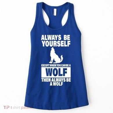 Always Be Yourself Excepts When You Can Be A Wolf Women's Tank Top