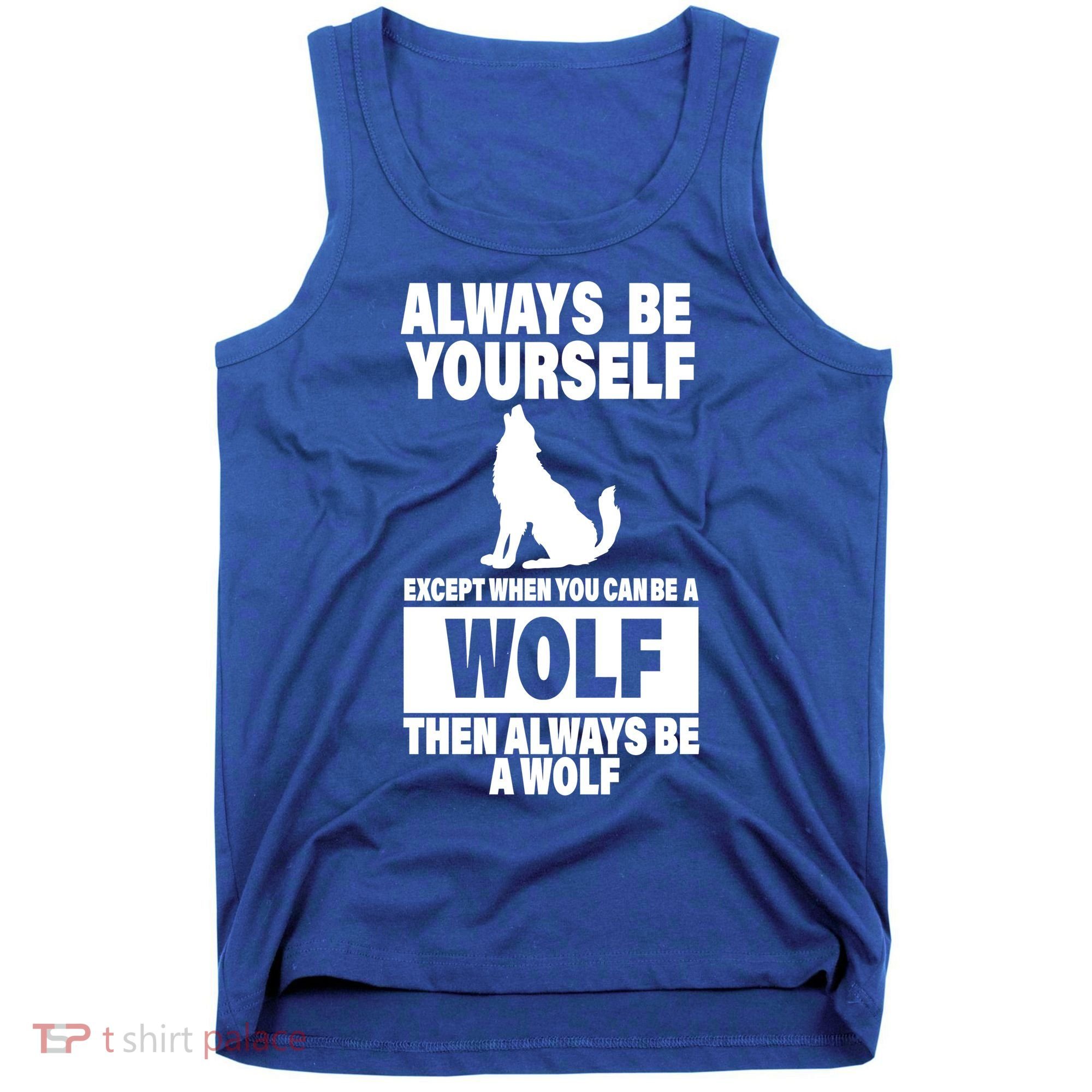 Always Be Yourself Excepts When You Can Be A Wolf Tank Top