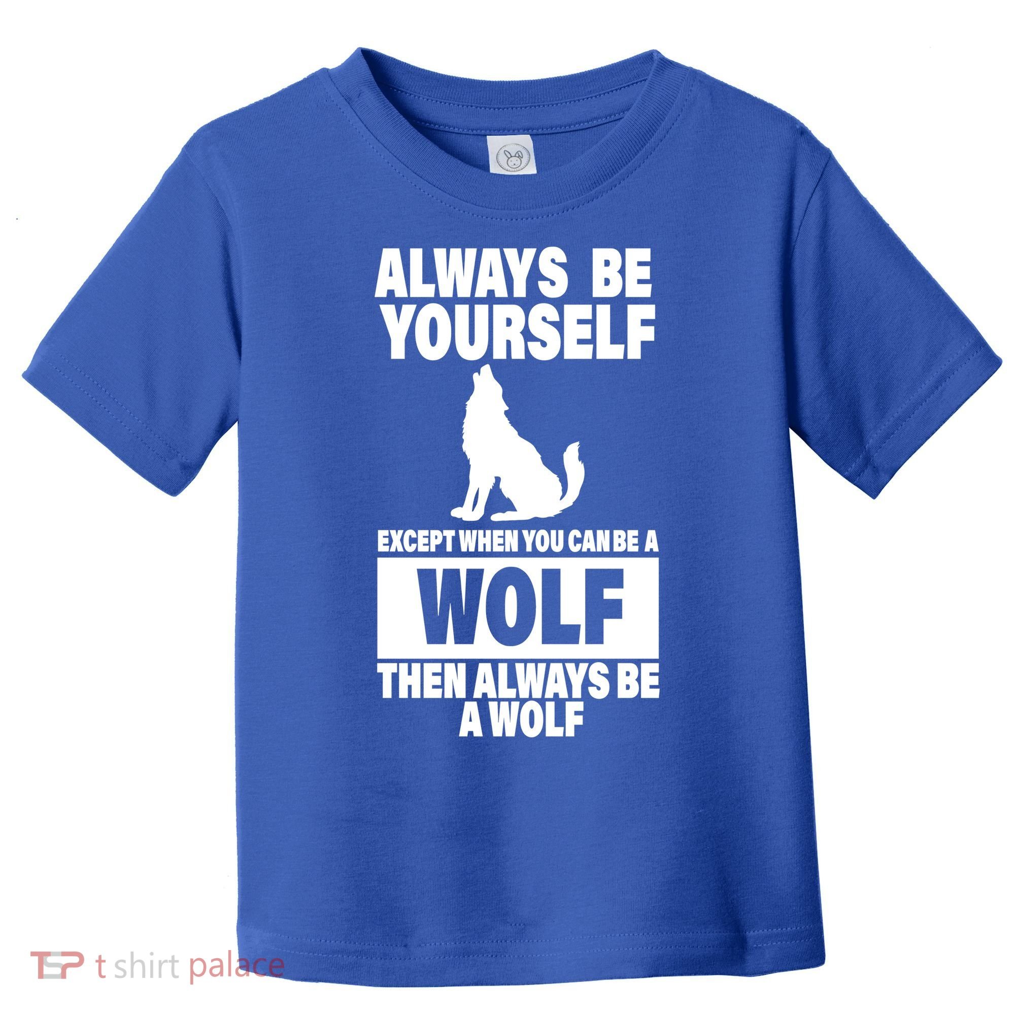 Always Be Yourself Excepts When You Can Be A Wolf Toddler T-Shirt
