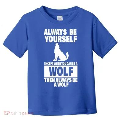 Always Be Yourself Excepts When You Can Be A Wolf Toddler T-Shirt