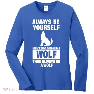 Always Be Yourself Excepts When You Can Be A Wolf Women's Long Sleeve Shirt