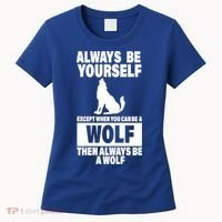 Always Be Yourself Excepts When You Can Be A Wolf Women's T-Shirt thumb 0