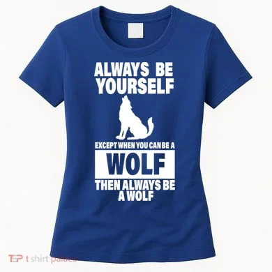 Always Be Yourself Excepts When You Can Be A Wolf Women's T-Shirt