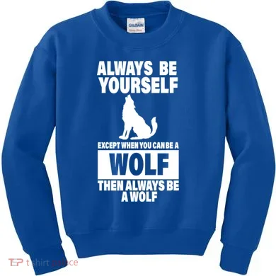 Always Be Yourself Excepts When You Can Be A Wolf Kids Sweatshirt