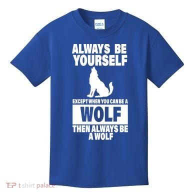 Always Be Yourself Excepts When You Can Be A Wolf Kids T-Shirt