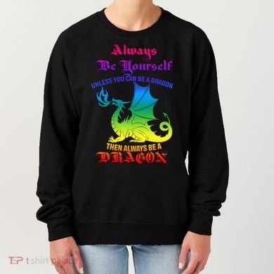 Always Be Yourself Unless You Can Be A Dragon  Women's Sweatshirt