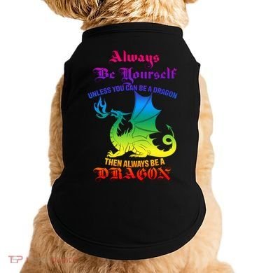 Always Be Yourself Unless You Can Be A Dragon  Doggie Tank