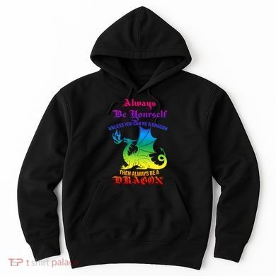 Always Be Yourself Unless You Can Be A Dragon  Hoodie