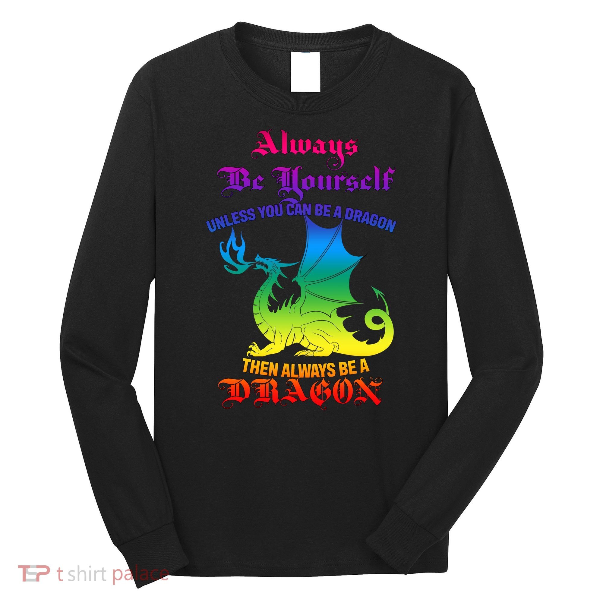 Always Be Yourself Unless You Can Be A Dragon  Long Sleeve Shirt