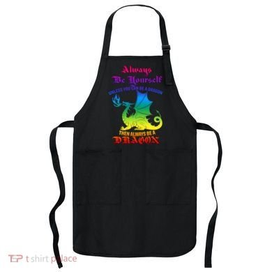 Always Be Yourself Unless You Can Be A Dragon  Apron