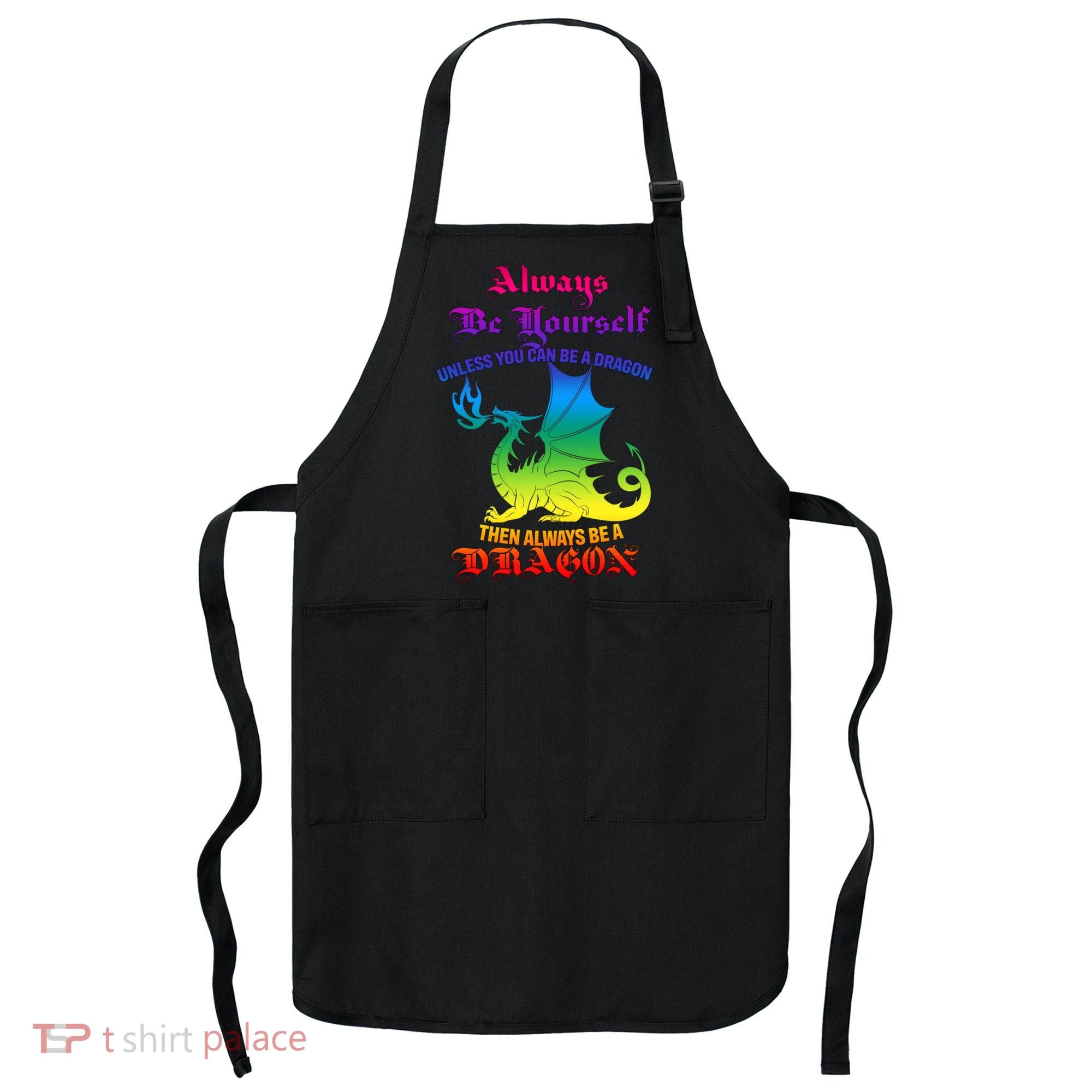 Always Be Yourself Unless You Can Be A Dragon  Apron