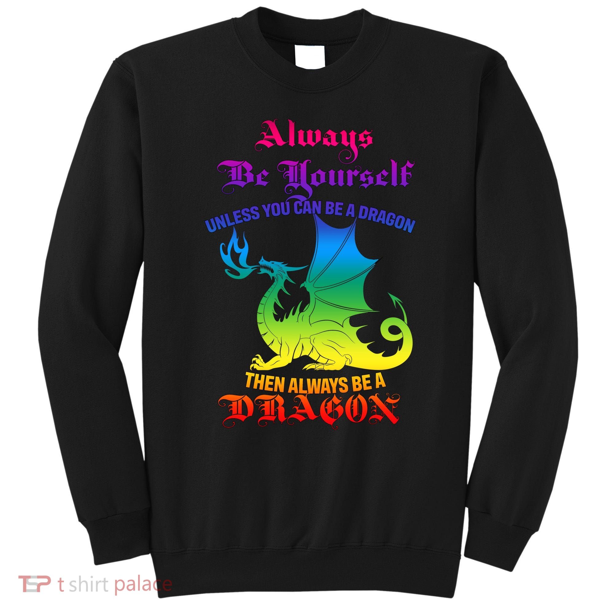 Always Be Yourself Unless You Can Be A Dragon  Sweatshirt