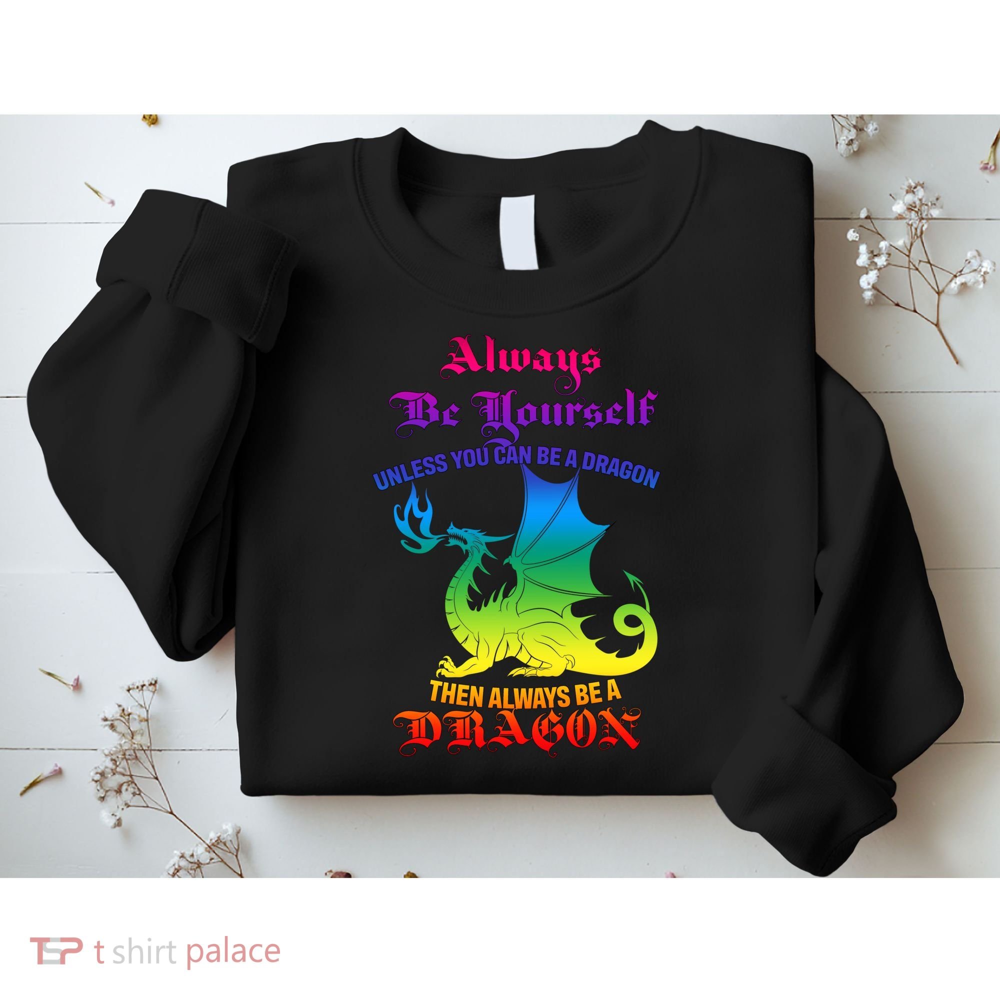 Always Be Yourself Unless You Can Be A Dragon  Sweatshirt