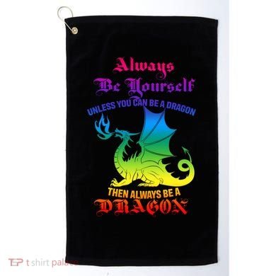 Always Be Yourself Unless You Can Be A Dragon  Golf Towel