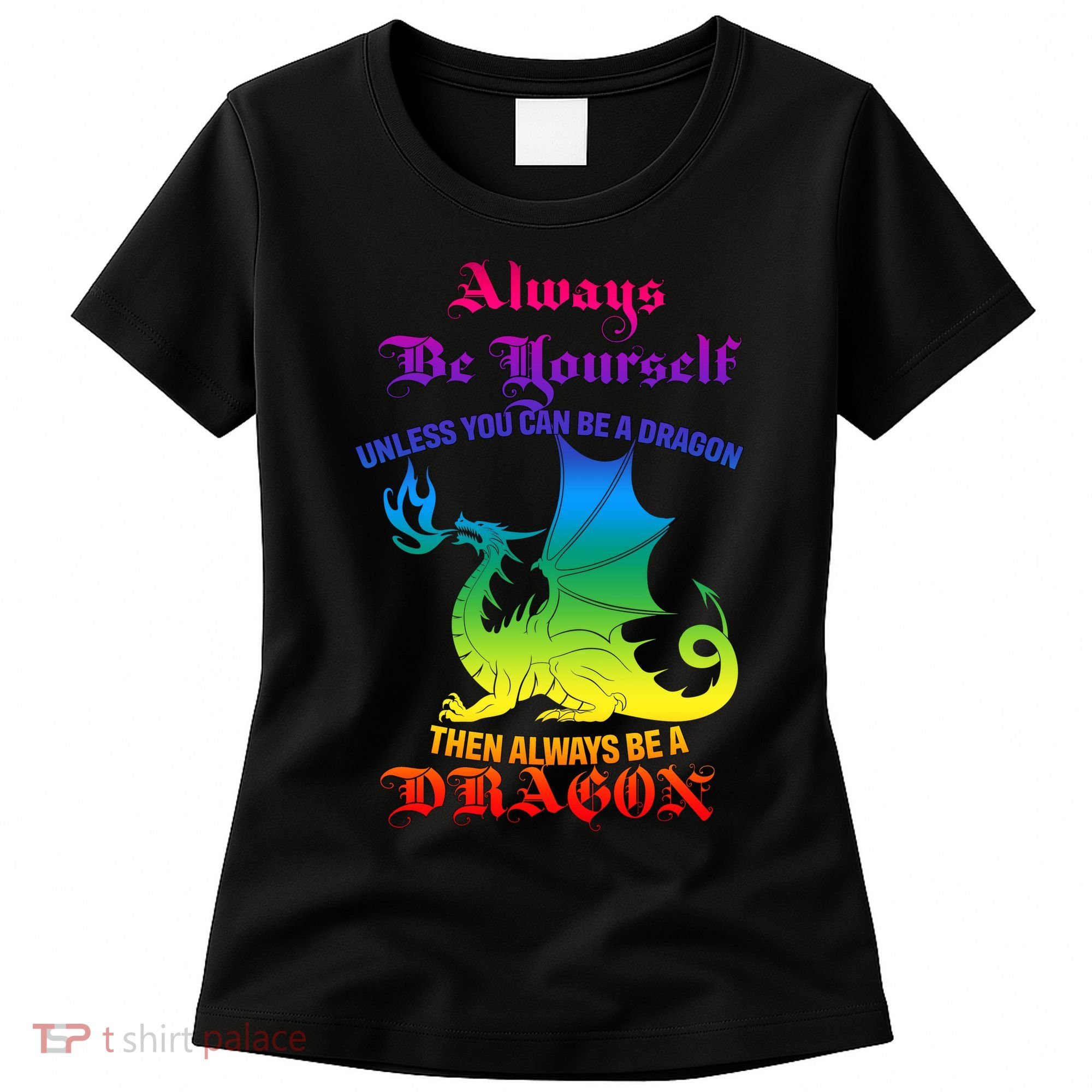 Always Be Yourself Unless You Can Be A Dragon  Women's T-Shirt